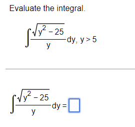 Evaluate the integral. \[ \int \frac{\sqrt{y^{2}-25}}{y} d y, y>5 \] \[ \int \frac{\sqrt{y^{2}-25}}{y} d y= \]