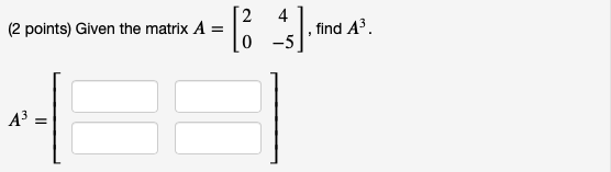 Solved 4 (2 points) Given the matrix A = find A. -51 0 A3 = | Chegg.com