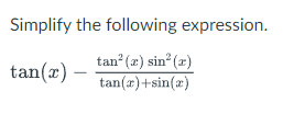 Simplify the following expression. tan(x) - tan (< ) sin( tan(x)+sin(2)