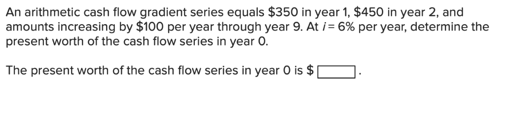 Solved An arithmetic cash flow gradient series equals $350 | Chegg.com