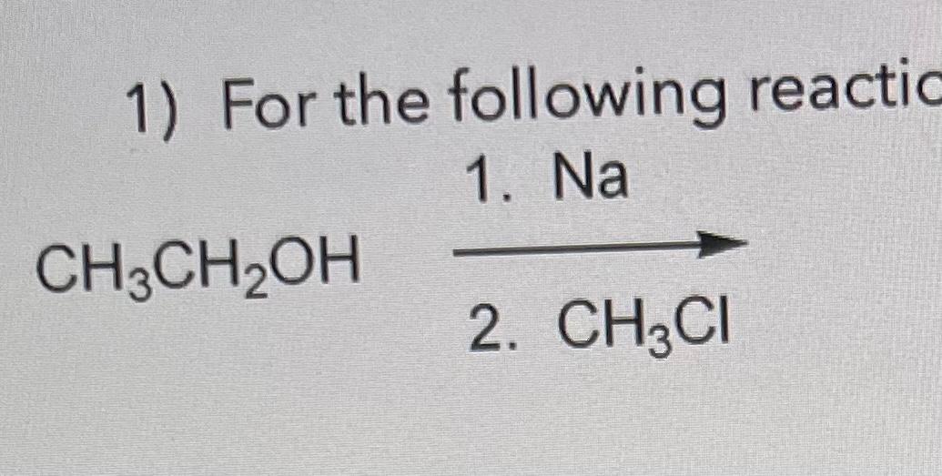 Solved 1 For The Following Reactic CH3CH2OH 1 Na 2 CH3Cl Chegg Com   PhphmuBiA