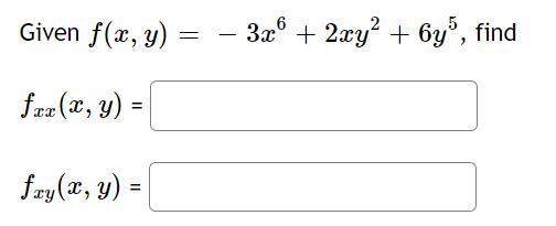 Given \( f(x, y)=-3 x^{6}+2 x y^{2}+6 y^{5} \) \[ f_{x x}(x, y)= \] \[ f_{x y}(x, y)= \]