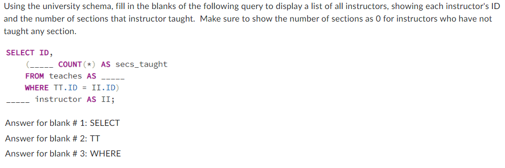 Using the university schema, fill in the blanks of the following query to display a list of all instructors, showing each ins