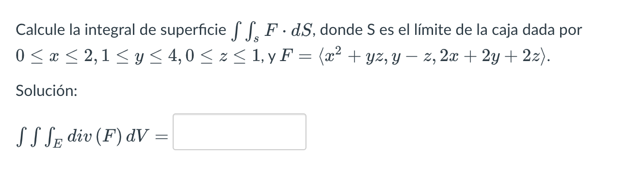 Calcule la integral de superficie \( \iint_{s} F \cdot d S \), donde \( S \) es el límite de la caja dada por \( 0 \leq x \le