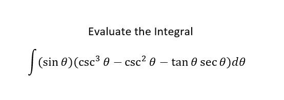 Evaluate the Integral \[ \int(\sin \theta)\left(\csc ^{3} \theta-\csc ^{2} \theta-\tan \theta \sec \theta\right) d \theta \]