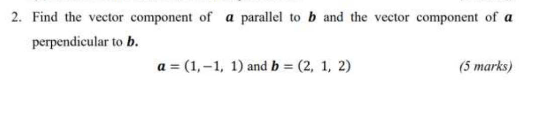 Solved 2. Find the vector component of a parallel to b and | Chegg.com