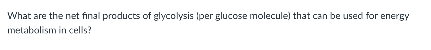 Solved What are the net final products of glycolysis (per | Chegg.com