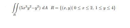 \( \iint_{R}\left(5 x^{3} y^{2}-y^{2}\right) d A \quad R=\{(x, y) \mid 0 \leq x \leq 2,1 \leq y \leq 4\} \)