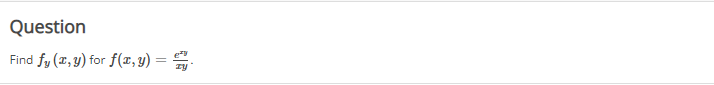 Question Find \( f_{y}(x, y) \) for \( f(x, y)=\frac{e^{x y}}{x y} \).