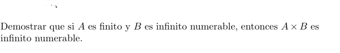 Demostrar que si \( A \) es finito y \( B \) es infinito numerable, entonces \( A \times B \) es infinito numerable.