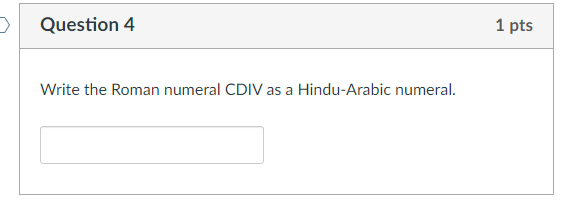 Solved > Question 4 Write the Roman numeral CDIV as a | Chegg.com