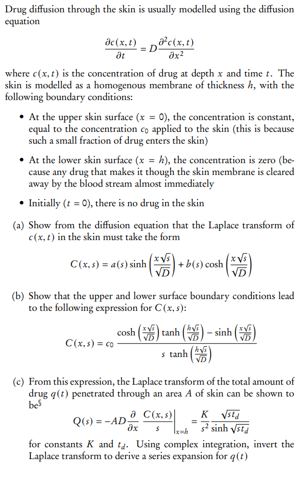 Drug diffusion through the skin is usually modelled using the diffusion equation
\[
\frac{\partial c(x, t)}{\partial t}=D \fr