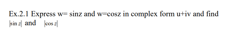 Solved Ex.2.1 Express w=sinz and w=cosz in complex form u+iv | Chegg.com