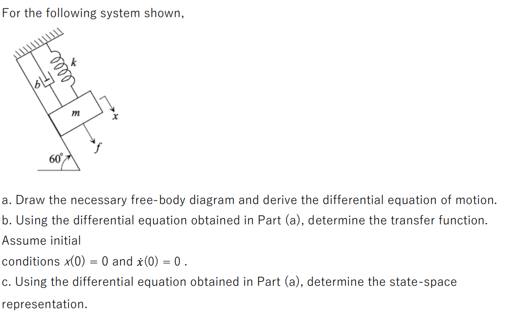 For the following system shown,
a. Draw the necessary free-body diagram and derive the differential equation of motion
b. Usi