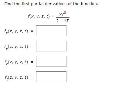 Find the first partial derivatives of the function. xy5 f(x, y, z, t): = t + 7z fx(z, y, z, t) = fy(z, y, z, t) = f₂(z, y, z,