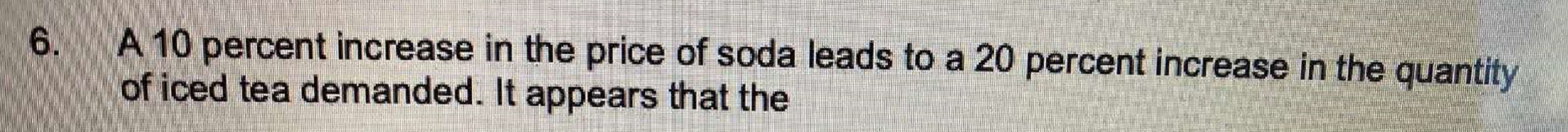 Solved 6. A 10 percent increase in the price of soda leads | Chegg.com