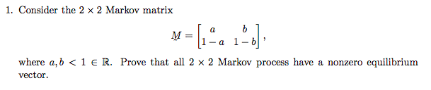 Solved 1. Consider the 2 x 2 Markov matrix [ a b ] 1-0 1-6 | Chegg.com