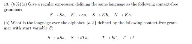 13. (8%)(a) Give a regular expression defining the same language as the following context-free grammar: S Sa, K-a, S Kb. KKa.