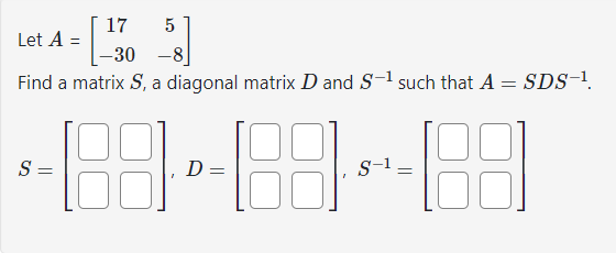 Solved Let A=[17−305−8] Find a matrix S, a diagonal matrix D | Chegg.com