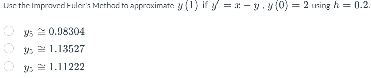 Use the Improved Eulers Method to approximate \( y(1) \) if \( y^{\prime}=x-y, y(0)=2 \) using \( h=0.2 \). \[ \begin{array}