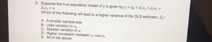 Solved 5. Suppose The True Population Model Of Y Is Given By | Chegg.com