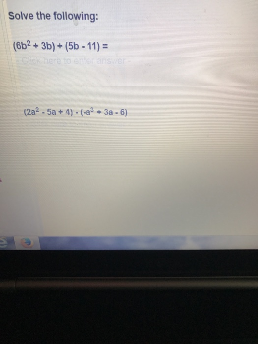 Solved Solve the following: (6b^2 + 3b) + (5b - 11) = (2a^2 | Chegg.com