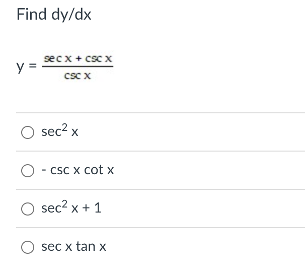 Find \( d y / d x \) \[ \begin{array}{c} y=\frac{\sec x+\csc x}{\csc x} \\ \sec ^{2} x \\ -\csc x \cot x \\ \sec ^{2} x+1 \\