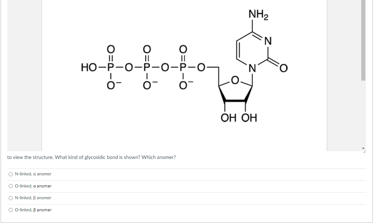 to view the structure. What kind of glycosidic bond is shown? Which anomer?
\( \mathrm{N} \)-linked, a anomer
O-linked, a ano