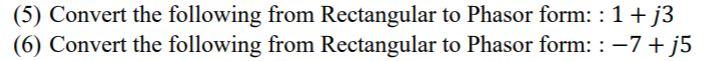 Solved (5) Convert the following from Rectangular to Phasor | Chegg.com