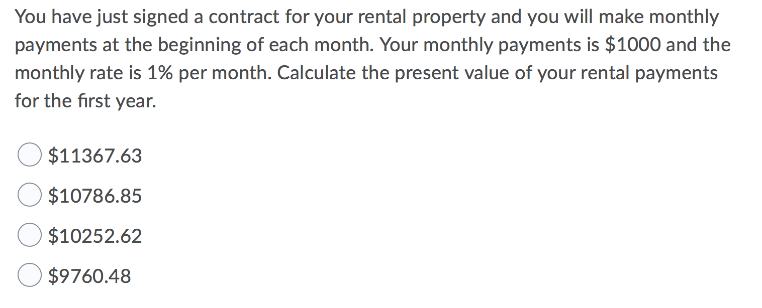 You have just signed a contract for your rental property and you will make monthly payments at the beginning of each month. Y