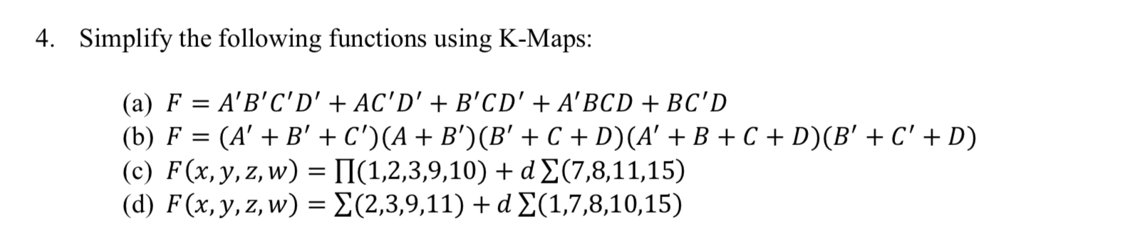 4. Simplify the following functions using K-Maps: (a) \( F=A^{\prime} B^{\prime} C^{\prime} D^{\prime}+A C^{\prime} D^{\prime