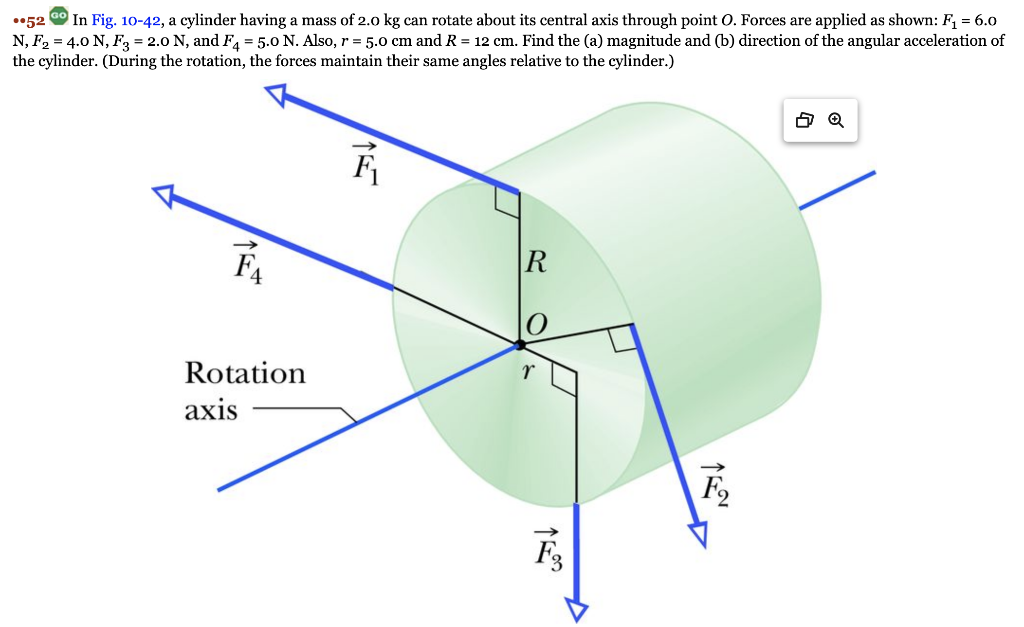 .52 In Fig. 10-42, a cylinder having a mass of 2.0 kg can rotate about its central axis through point O. Forces are applied a