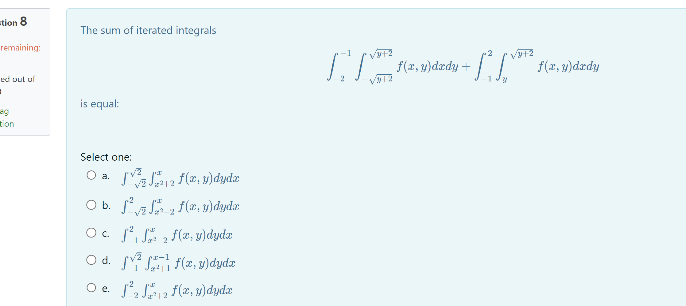 The sum of iterated integrals \[ \int_{-2}^{-1} \int_{-\sqrt{y+2}}^{\sqrt{y+2}} f(x, y) d x d y+\int_{-1}^{2} \int_{y}^{\sqrt