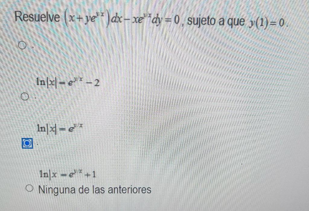 Resuelve (x+ ye> )dx– xe dy = 0, sujeto a que y(i)= 0 In(>= e? - 2 o In|xf = e In x = e* +1 o Ninguna de las anteriores