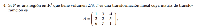 4. Si \( \mathcal{P} \) es una región en \( \mathbb{R}^{3} \) que tiene volumen 278. \( T \) es una transformación lineal cuy