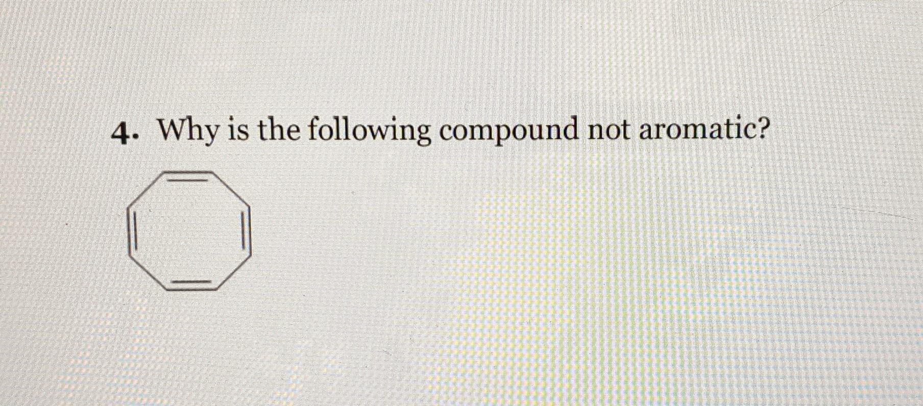 Solved 4 Why Is The Following Compound Not Aromatic