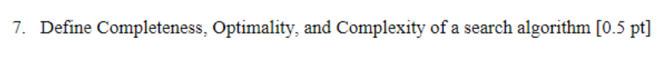 Solved 7. Define Completeness, Optimality, and Complexity of | Chegg.com