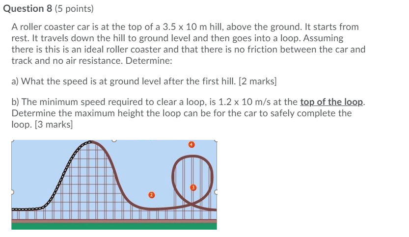 Solved Question 8 (5 points) A roller coaster car is at the | Chegg.com