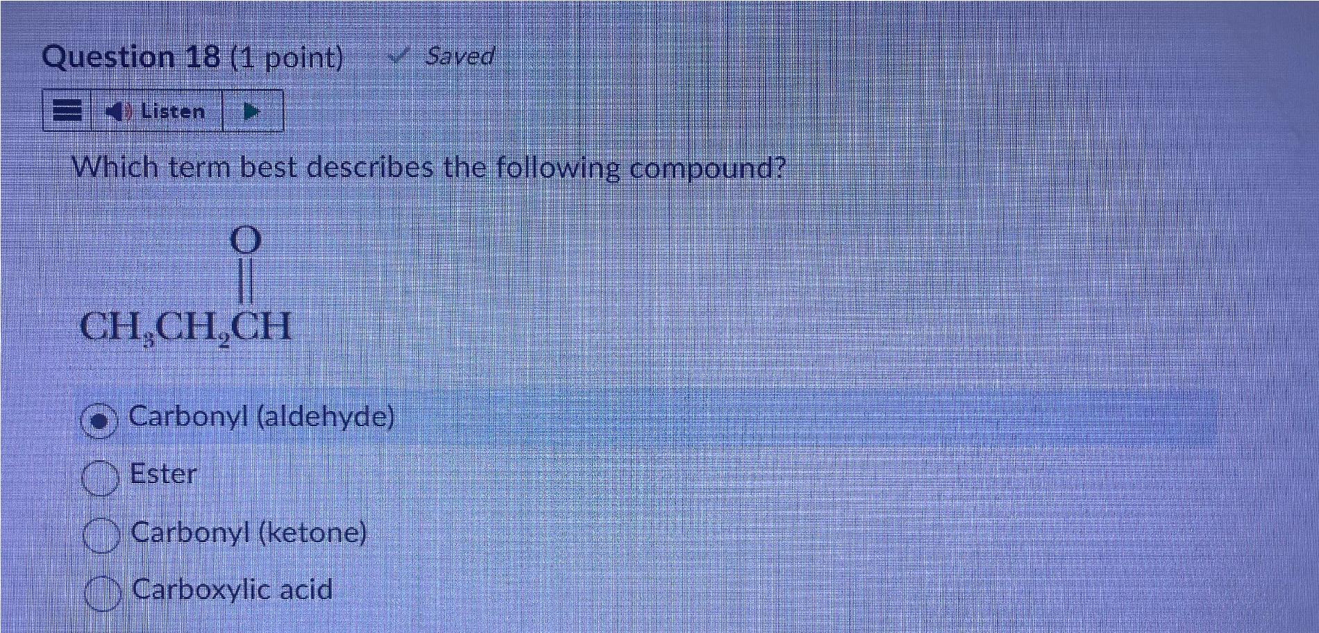 Which term best describes the following compound?
Carbonyl (aldehyde)
Ester
Carbonyl (ketone)
Carboxylic acid