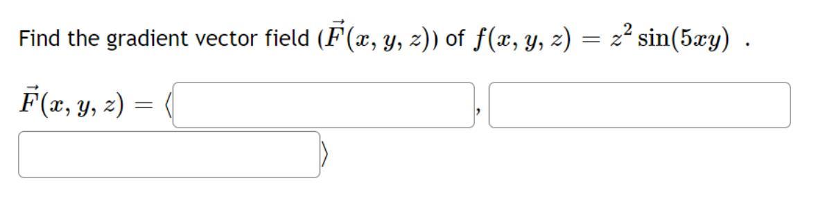 Find the gradient vector field \( (\vec{F}(x, y, z)) \) of \( f(x, y, z)=z^{2} \sin (5 x y) \). \[ \vec{F}(x, y, z)= \]