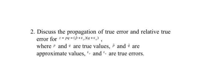 Solved 2. Discuss the propagation of true error and relative | Chegg.com