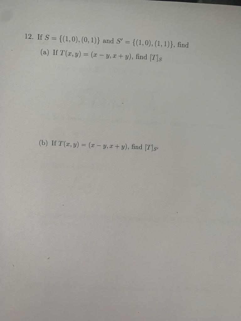 2. If \( S=\{(1,0),(0,1)\} \) and \( S^{\prime}=\{(1,0),(1,1)\} \), find (a) If \( T(x, y)=(x-y, x+y) \), find \( [T]_{S} \)