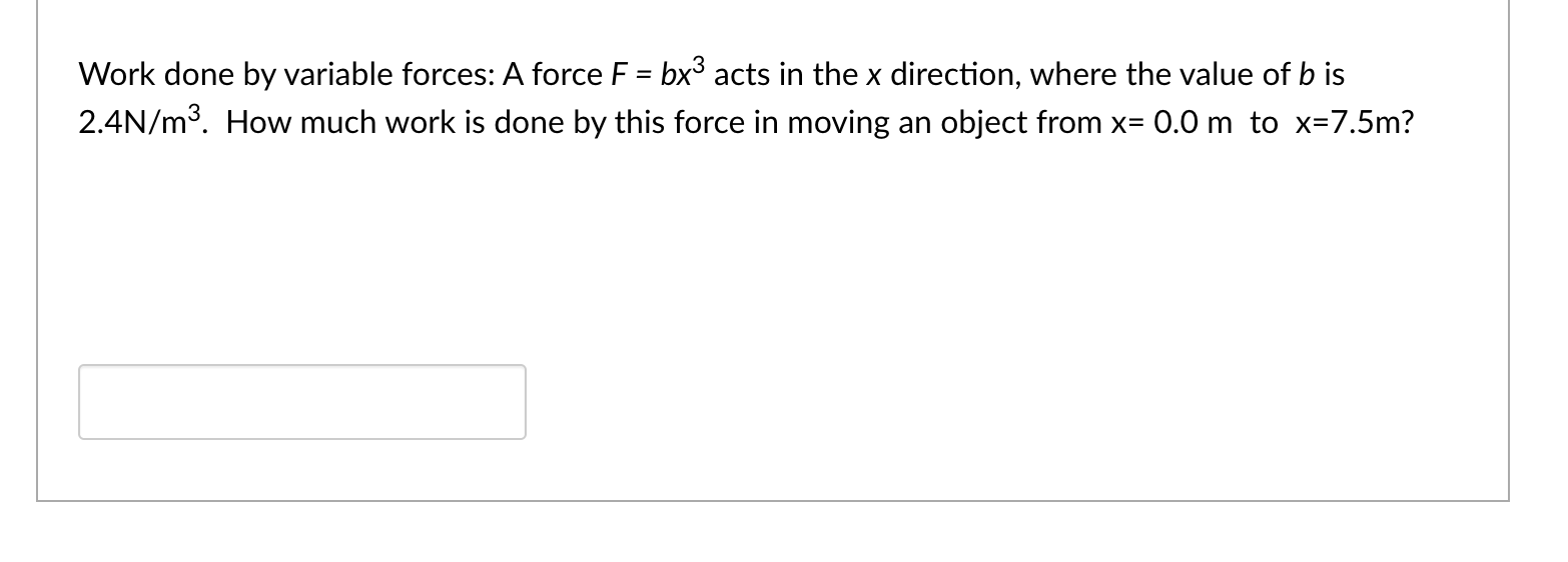 Solved Work done by variable forces: A force F = bx3 acts in | Chegg.com