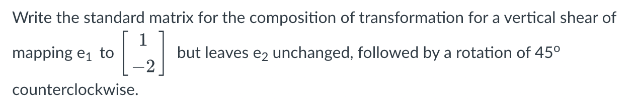 Write the standard matrix for the composition of transformation for a vertical shear of mapping \( e_{1} \) to \( \left[\begi