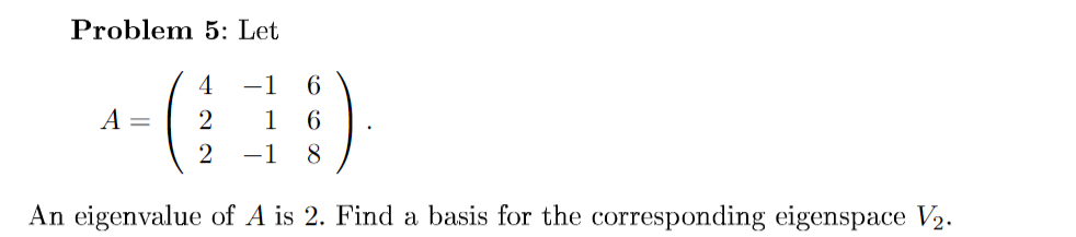 Solved Problem 5: Let 4 - 1 6 A= 2 1 6 2 - 1 8 An eigenvalue | Chegg.com