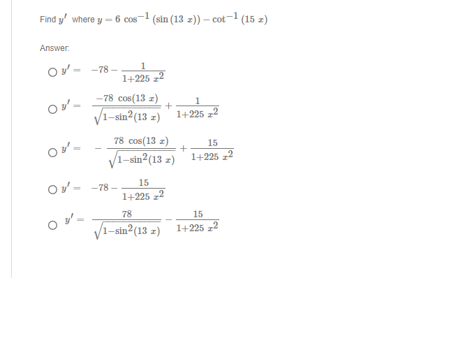 Find \( y^{\prime} \) where \( y=6 \cos ^{-1}(\sin (13 x))-\cot ^{-1}(15 x) \) Answer: \[ \begin{aligned} y^{\prime} & =-78-