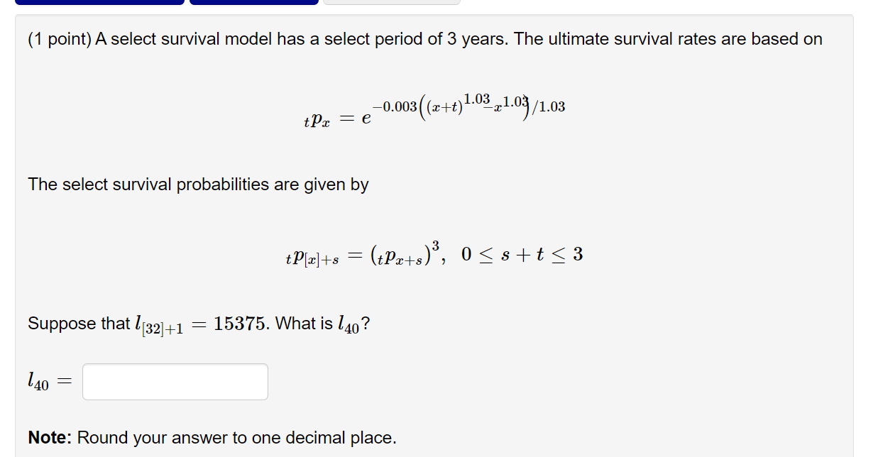 ( 1 point) A select survival model has a select period of 3 years. The ultimate survival rates are based on
\[
{ }_{t} p_{x}=