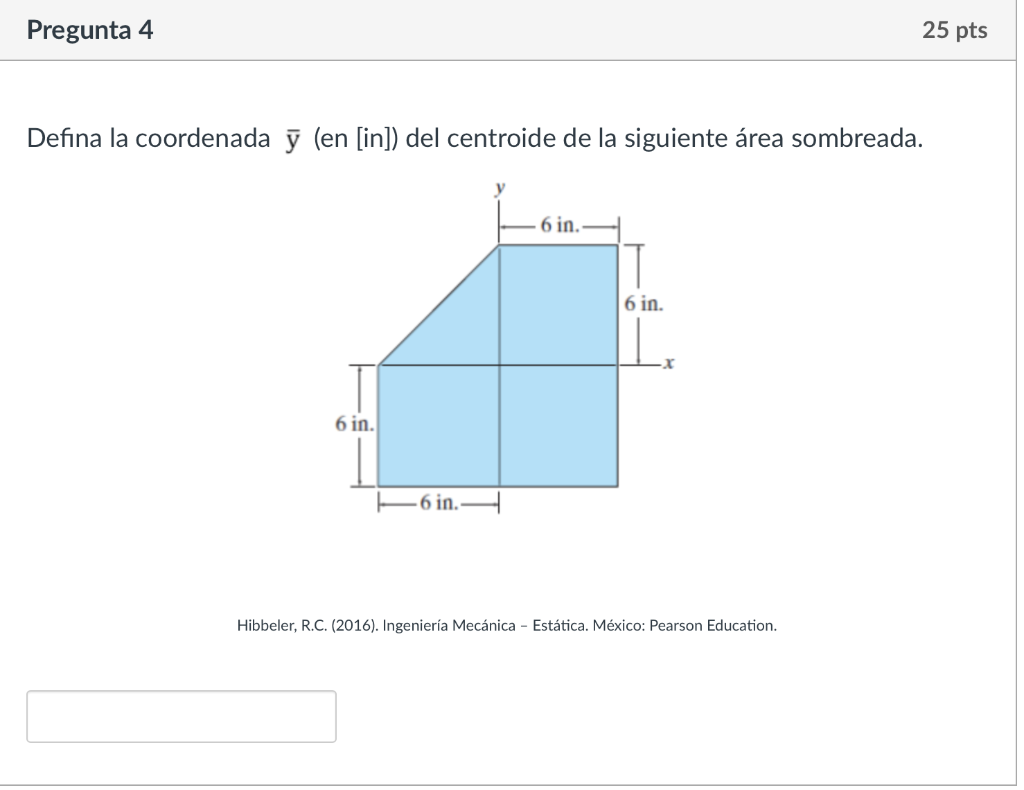 Defina la coordenada \( \bar{y} \) (en [in]) del centroide de la siguiente área sombreada. Hibbeler, R.C. (2016). Ingeniería