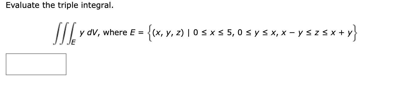 Evaluate the triple integral. \[ \iiint_{E} y d V, \text { where } E=\{(x, y, z) \mid 0 \leq x \leq 5,0 \leq y \leq x, x-y \l