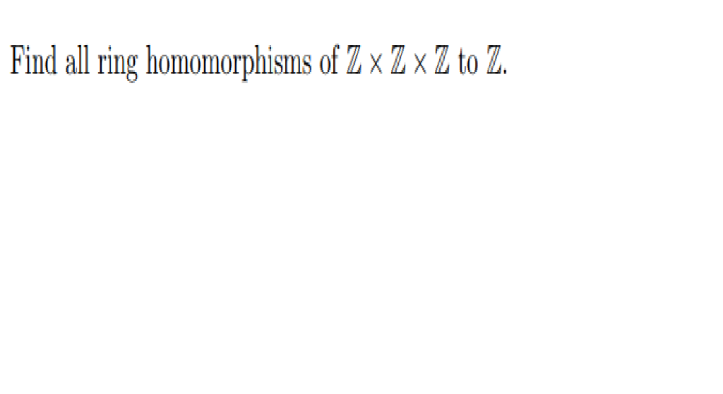 Solved Find all ring homomorphisms of Z x Zx Z to Z.